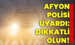 Afyon polisi uyardı: Dikkatli olun!