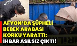 Afyon’da Şüpheli Bebek Arabası Korku Yarattı: İhbar asılsız çıktı!