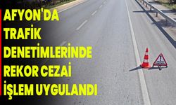 Afyon'da Trafik Denetimlerinde Rekor Cezai İşlem Uygulandı