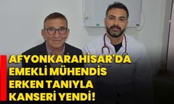 Afyonkarahisar'da emekli mühendis erken tanıyla kanseri yendi!