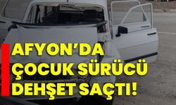 Afyon’da çocuk sürücü dehşet saçtı!