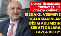 AK Parti İl Başkanı Turgay Şahin, ODAK’a konuştu; Bize akıl vermeye kalkmasınlar!