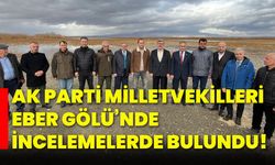 Ak Parti Milletvekilleri Eber Gölü’nde incelemelerde bulundu!