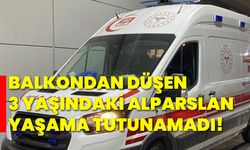 Balkondan düşen 3 yaşındaki alparslan yaşama tutunamadı!