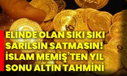 Elinde olan sıkı sıkı sarılsın satmasın! İslam Memiş’ten yıl sonu altın tahmini