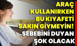 Araç Kullanırken Bu Kıyafeti Sakın Giymeyin! Sebebini Duyan Şok Olacak