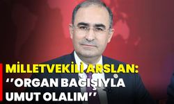 Milletvekili Arslan: ‘’Organ Bağışıyla Umut Olalım’’