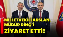 Milletvekili Arslan, Müdür Dinç’i ziyaret etti!