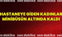 Hastaneye Giden kadınlar minibüsün altında kaldı!