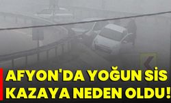 Afyon'da Yoğun Sis Kazaya Neden Oldu!