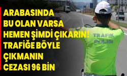 Arabasında Bu Olan Varsa Hemen Şimdi Çıkarın! Trafiğe Böyle Çıkmanın Cezası 96 Bin