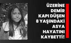 Üzerine demir kapı düşen 8 yaşındaki Asya hayatını kaybetti!