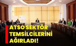 ATSO sektör temsilcilerini ağırladı!