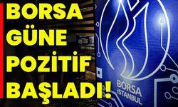 Borsa güne pozitif başladı!