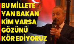 Bu millete yan bakan kim varsa gözünü kör ediyoruz