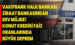 Vakıfbank, Halk Bankası, Ziraat Bankasından dev müjde! Konut Kredisi faiz oranlarında büyük deprem