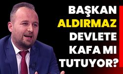 Başkan Aldırmaz devlete kafa mı tutuyor?