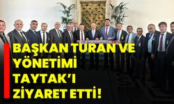 Başkan Turan ve yönetimi Taytak’ı ziyaret etti!