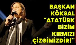 Başkan Köksal'dan Atatürk'e Vurgu: "Atatürk Bizim Kırmızı Çizgimizdir!"