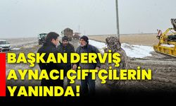 Başkan Derviş Aynacı çiftçilerin yanında!