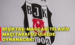 Beşiktaş-Maccabi Tel Aviv maçı tarafsız ülkede oynanacak!