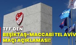 TFF'den Beşiktaş-Maccabi Tel Aviv maçı açıklaması!