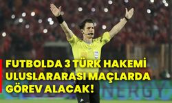 Futbolda 3 Türk hakemi uluslararası maçlarda görev alacak!