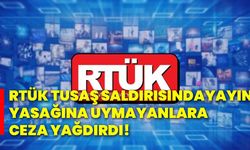 RTÜK, TUSAŞ saldırısında yayın yasağına uymayanlara ceza yağdırdı!