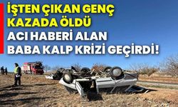 İşten çıkan genç kazada öldü, acı haberi alan baba kalp krizi geçirdi!