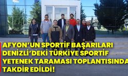 Afyon’un sportif başarıları Denizli’deki Türkiye Sportif Yetenek Taraması Toplantısında takdir edildi!