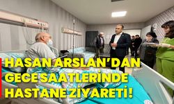 Hasan Arslan’dan gece saatlerinde  hastane ziyareti!