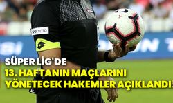 Süper Lig'de 13. haftanın maçlarını yönetecek hakemler açıklandı!