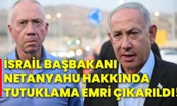 İsrail Başbakanı Netanyahu hakkında tutuklama emri çıkarıldı!