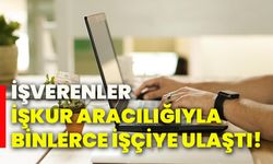 İşverenler, İŞKUR aracılığıyla binlerce işçiye ulaştı!