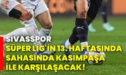 Sivasspor, Süper Lig'in 13. haftasında yarın sahasında Kasımpaşa ile karşılaşacak!