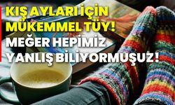 Kış ayları için mükemmel tüyo! Meğer hepimiz yanlış biliyormuşuz!