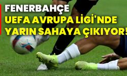 Fenerbahçe, UEFA Avrupa Ligi'nde yarın sahaya çıkıyor!