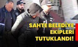 Sahte belediye ekipleri tutuklandı!