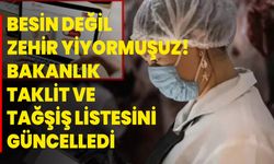 Besin değil zehir yiyormuşuz! Bakanlık taklit ve tağşiş listesini güncelledi