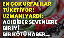 En Çok Urfalılar Tüketiyor! Uzmanı Yardı: Acı Biber Sevenlere Bir İyi Bir Kötü Haber…