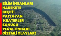 Bilim insanları harekete geçti! Patlayan kraterler sonucu yeraltındaki gizemli olaylar!