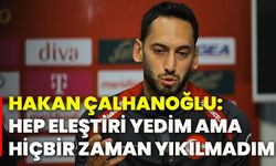 Hakan Çalhanoğlu: Hep eleştiri yedim ama hiçbir zaman yıkılmadım