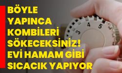 Böyle yapınca kombileri sökeceksiniz! Evi hamam gibi sıcacık yapıyor