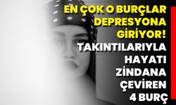 En Çok O Burçlar Depresyona Giriyor! Takıntılarıyla Hayatı Zindana Çeviren 4 Burç