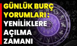 Günlük Burç Yorumları :  Yeniliklere Açılma Zamanı