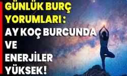 Günlük Burç Yorumları Ay Koç Burcunda Ve Enerjiler Yüksek!