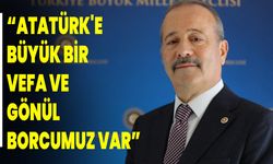 “Atatürk'e Büyük Bir Vefa Ve Gönül Borcumuz Var”