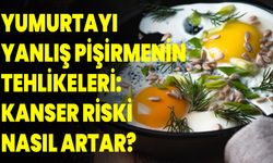 Yumurtayı Yanlış Pişirmenin Tehlikeleri: Kanser Riski Nasıl Artar?