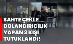 Sahte çekle dolandırıcılık yapan 3 kişi tutuklandı!