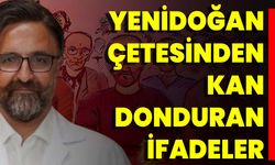 Yenidoğan Çetesinden Kan Donduran İfadeler